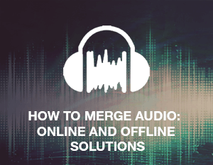 How to Merge Audio: Online and Offline Solutions