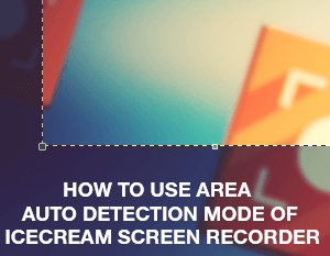 How to Use the Area Auto Detection Mode of Icecream Screen Recorder