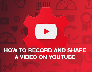 How to Record and Share a Video on YouTube