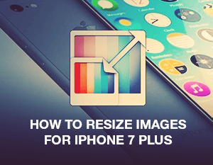 How to Resize Images for iPhone 7 Plus